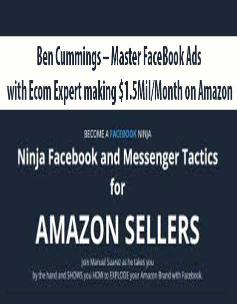 Ben Cummings – Master FaceBook Ads with Ecom Expert making $1.5Mil/Month on Amazon