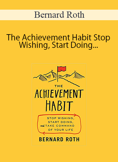 Bernard Roth - The Achievement Habit Stop Wishing