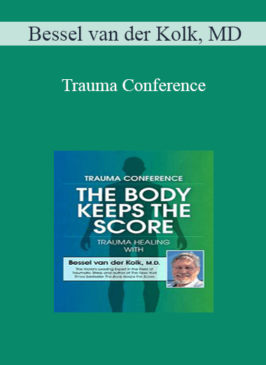 Bessel van der Kolk - Trauma Conference: The Body Keeps Score - Trauma Healing with Bessel van der Kolk