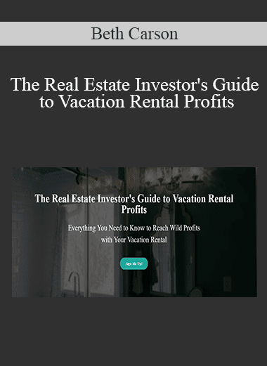 Beth Carson - The Real Estate Investor's Guide to Vacation Rental Profits