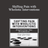 Betsy Shandalov - Shifting Pain with Wholistic Interventions: Exploring the Evidence