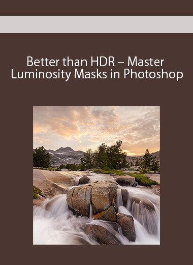 Better than HDR – Master Luminosity Masks in Photoshop