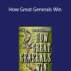 Bevin Alexander - How Great Generals Win