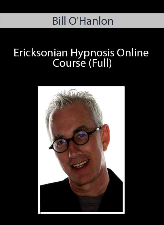 Bill O'Hanlon - Ericksonian Hypnosis Online Course (Full)