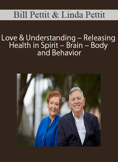 [Download Now] Bill Pettit & Linda Pettit - Love & Understanding - Releasing Health in Spirit - Brain - Body and Behavior