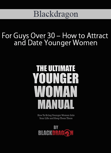 Blackdragon – For Guys Over 30 – How to Attract and Date Younger Women