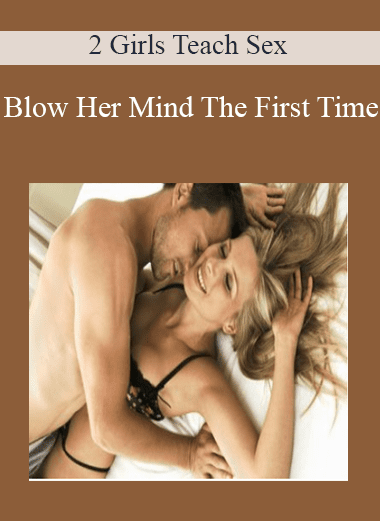 Blow Her Mind The First Time - 2 Girls Teach Sex