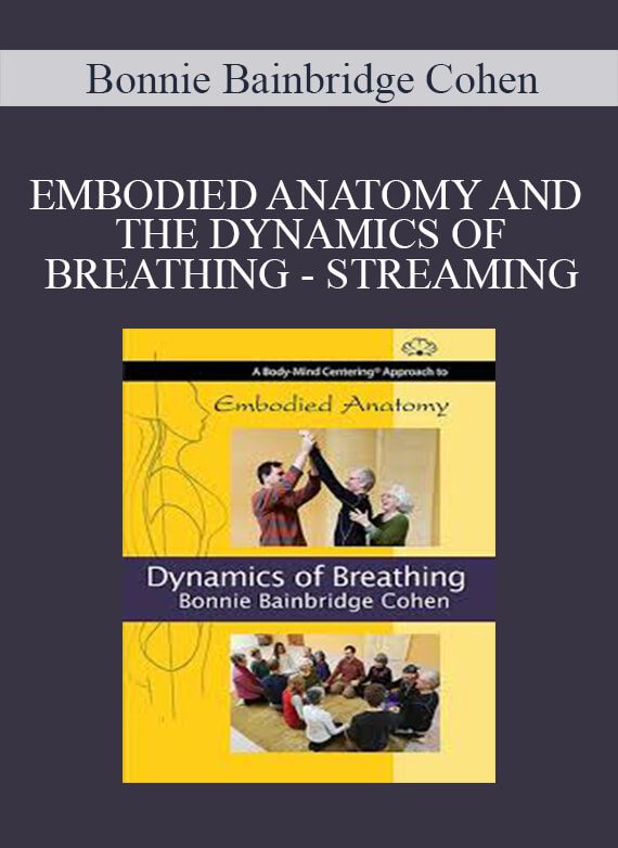 [Download Now] Bonnie Bainbridge Cohen - EMBODIED ANATOMY AND THE DYNAMICS OF BREATHING - STREAMING