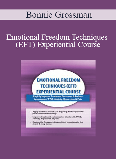 Bonnie Grossman - Emotional Freedom Techniques (EFT) Experiential Course: Rapidly Improve Treatment Outcomes & Reduce Symptoms of PTSD