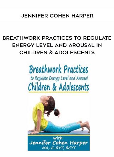 [Download Now] Breathwork Practices to Regulate Energy Level and Arousal in Children & Adolescents - Jennifer Cohen Harper