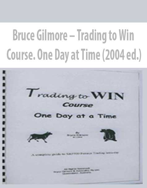 Bruce Gilmore – Trading to Win Course. One Day at Time (2004 ed.)