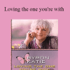 Byron Katie - Loving the one you're with