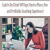 [Download Now] Cash In On Client VIP Days: How to Plan a Fun and Profitable Coaching Experience!