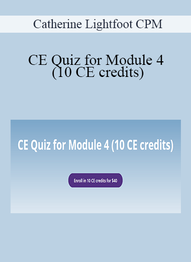 Catherine Lightfoot CPM - CE Quiz for Module 4 (10 CE credits)