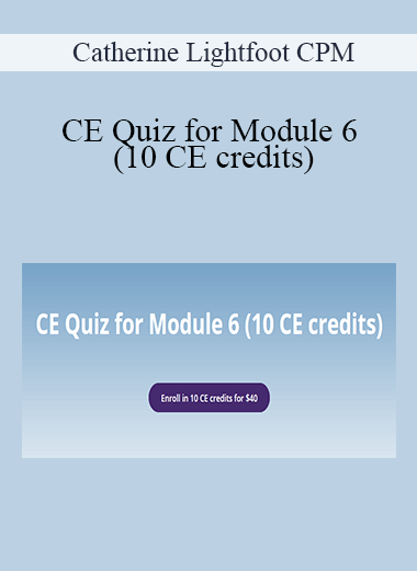 Catherine Lightfoot CPM - CE Quiz for Module 6 (10 CE credits)