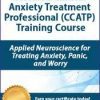 [Download Now] Certified Clinical Anxiety Treatment Professional (CCATP) Training Course: Applied Neuroscience for Treating Anxiety