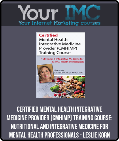 [Download Now] Certified Mental Health Integrative Medicine Provider (CMHIMP) Training Course: Nutritional and Integrative Medicine for Mental Health Professionals - Leslie Korn