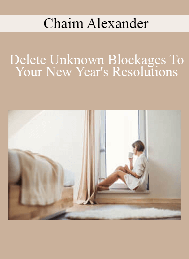 Chaim Alexander - Delete Unknown Blockages To Your New Year's Resolutions