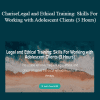 Charise Schwertfeger LMFT & Minon Maier LMFT - Legal and Ethical Training: Skills For Working with Adolescent Clients (3 Hours)