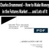 Charles Drummond – How to Make Money in the Futures Market … and Lots of It