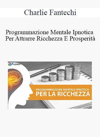 Charlie Fantechi - Programmazione Mentale Ipnotica Per Attrarre Ricchezza E Prosperità