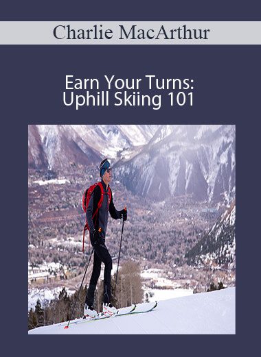 Charlie MacArthur - Earn Your Turns: Uphill Skiing 101