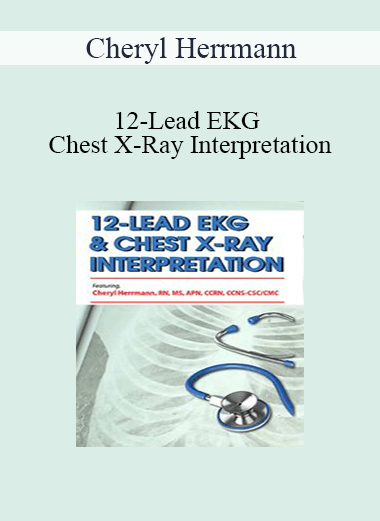 Cheryl Herrmann - 12-Lead EKG & Chest X-Ray Interpretation: Enhancing Assessment Skills for Improved Outcomes