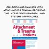 [Download Now] Children and Families with Attachment & Trauma Problems: The Latest Developmental and Systems Approaches – Kathryn Seifert