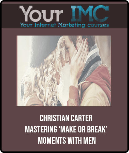 [Download Now] Christian Carter - Mastering ‘Make Or Break’ Moments With Men