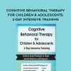 [Download Now] Cognitive Behavioral Therapy for Children & Adolescents: 2-Day Intensive Training - Amanda Crowder