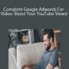 Complete Google Adwords For Video- Boost Your YouTube Views!