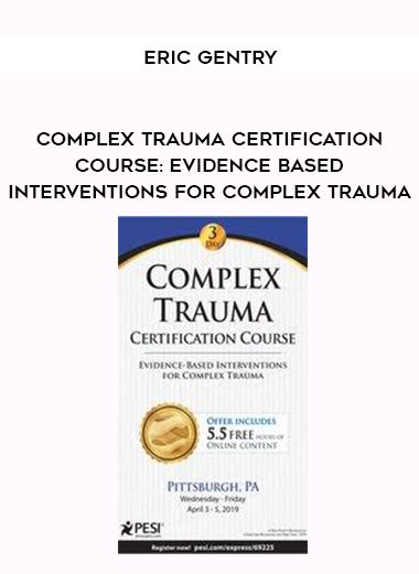 [Download Now] Complex Trauma Certification Course: Evidence Based Interventions for Complex Trauma – Eric Gentry