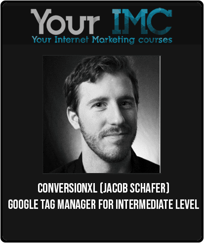 ConversionXL (Jacob Schafer) – Google Tag Manager For Intermediate Level