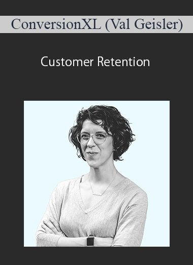 ConversionXL (Val Geisler) - Customer Retention