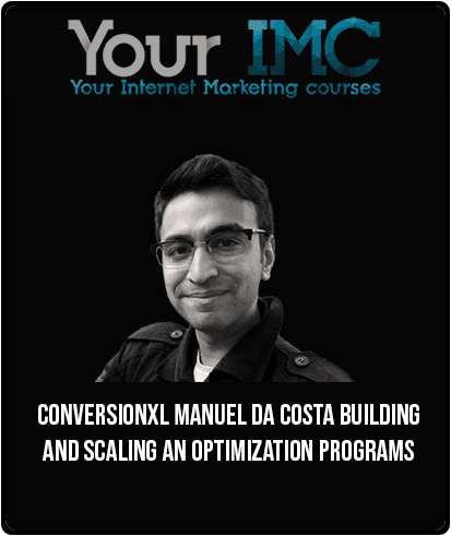 ConversionXL – Manuel Da Costa – Building And Scaling An Optimization Programs