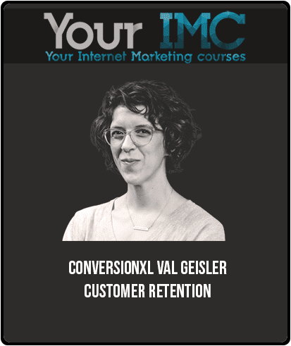 ConversionXL – Val Geisler – Customer Retention