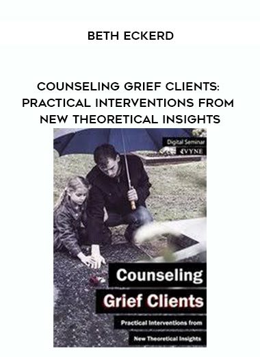 [Download Now] Counseling Grief Clients: Practical Interventions from New Theoretical Insights - Beth Eckerd