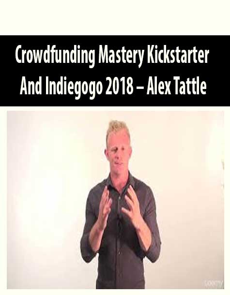 Crowdfunding Mastery Kickstarter And Indiegogo 2018 – Alex Tattle