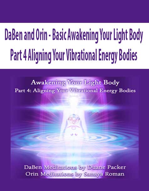 [Download Now] DaBen and Orin - Basic Awakening Your Light Body: Part 4 Aligning Your Vibrational Energy Bodies