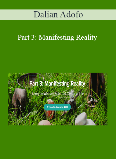 Dalian Adofo - Part 3: Manifesting Reality