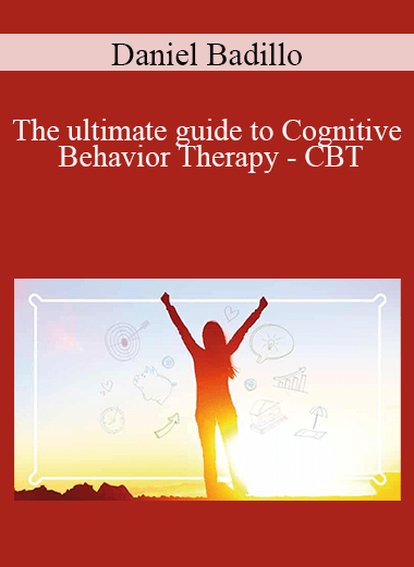 Daniel Badillo - The ultimate guide to Cognitive Behavior Therapy - CBT