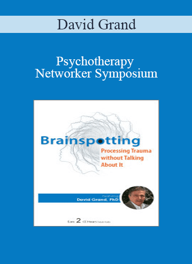 David Grand - Psychotherapy Networker Symposium: Brainspotting: Processing Trauma without Talking About It