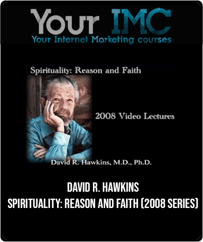 David R. Hawkins - Spirituality: Reason and Faith (2008 Series)