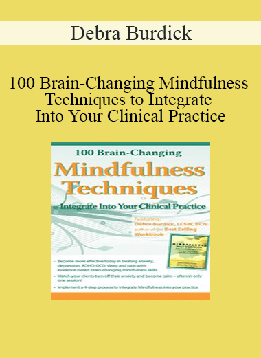 Debra Burdick - 100 Brain-Changing Mindfulness Techniques to Integrate Into Your Clinical Practice