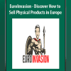 EuroInvasion - Discover How to Sell Physical Products in Europe