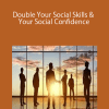 Double Your Social Skills & Your Social Confidence