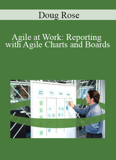 Doug Rose - Agile at Work: Reporting with Agile Charts and Boards