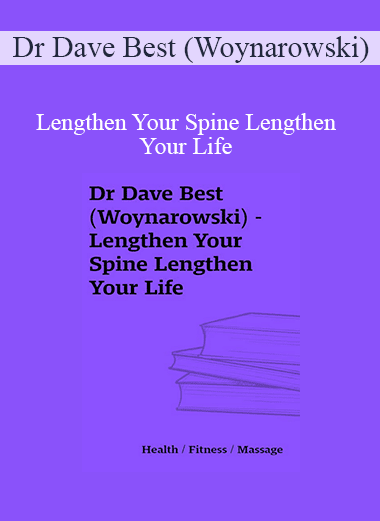 Dr Dave Best (Woynarowski) - Lengthen Your Spine Lengthen Your Life