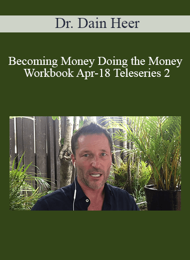 Dr. Dain Heer - Becoming Money Doing the Money Workbook Apr-18 Teleseries 2