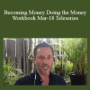 Dr. Dain Heer - Becoming Money Doing the Money Workbook Mar-18 Teleseries